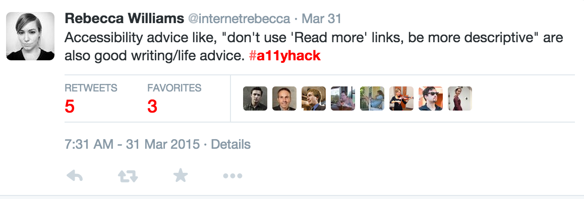 A tweet from Rebecca Williams: &ldquo;Accessibility advices like, 'don't use read more links, be more descriptive' are also good writing/life advice. #a11yhack&rdquo;